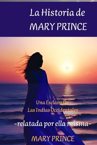 La Historia de MARY PRINCE: La estremecedora historia de una esclava de las Indias Occidentales, relatada por ella misma von Independently published